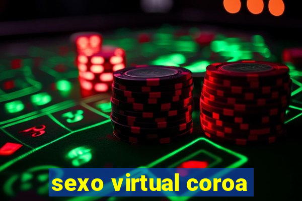 sexo virtual coroa